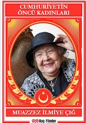 Cumhuriyetin Öncü Kadınları-Muazzez İlmiye Çığ